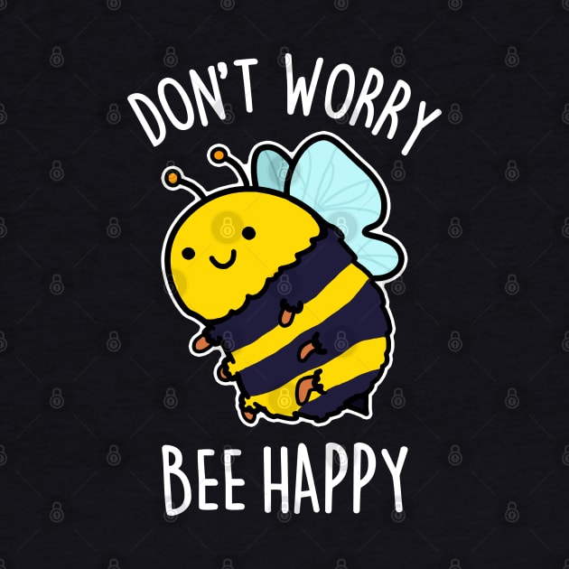 Don't Worry Bee Happy Cute Bee Pun by punnybone